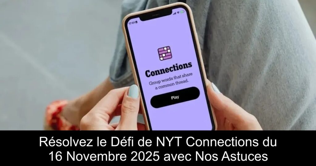 Résolvez le Défi de NYT Connections du 16 Novembre 2025 avec Nos Astuces