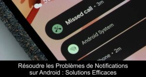 Résoudre les Problèmes de Notifications sur Android : Solutions Efficaces