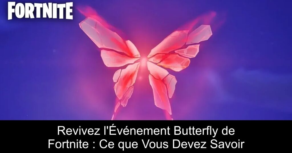 Revivez l&rsquo;Événement Butterfly de Fortnite : Ce que Vous Devez Savoir
