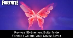 Revivez l&rsquo;Événement Butterfly de Fortnite : Ce que Vous Devez Savoir