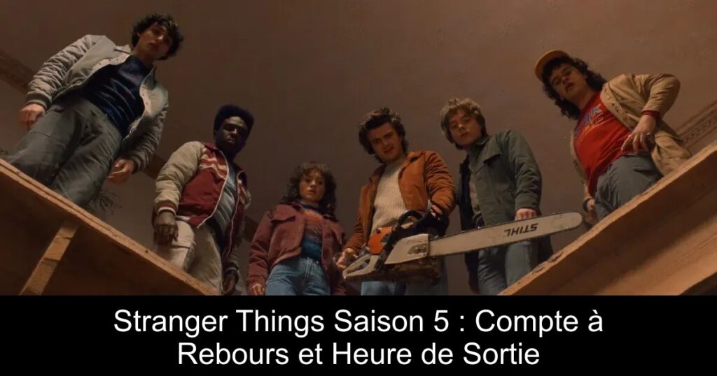 Stranger Things Saison 5 : Compte à Rebours et Heure de Sortie