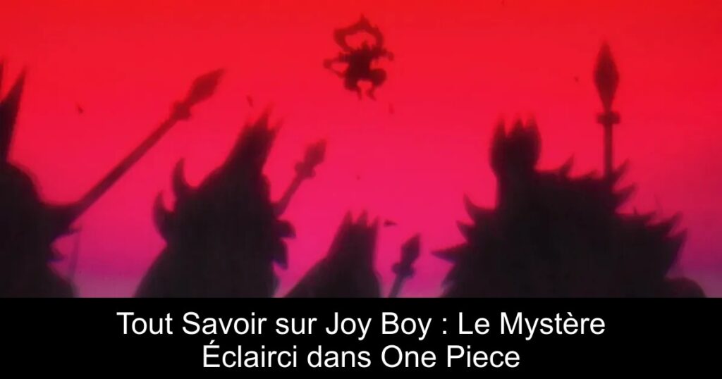 Tout Savoir sur Joy Boy : Le Mystère Éclairci dans One Piece