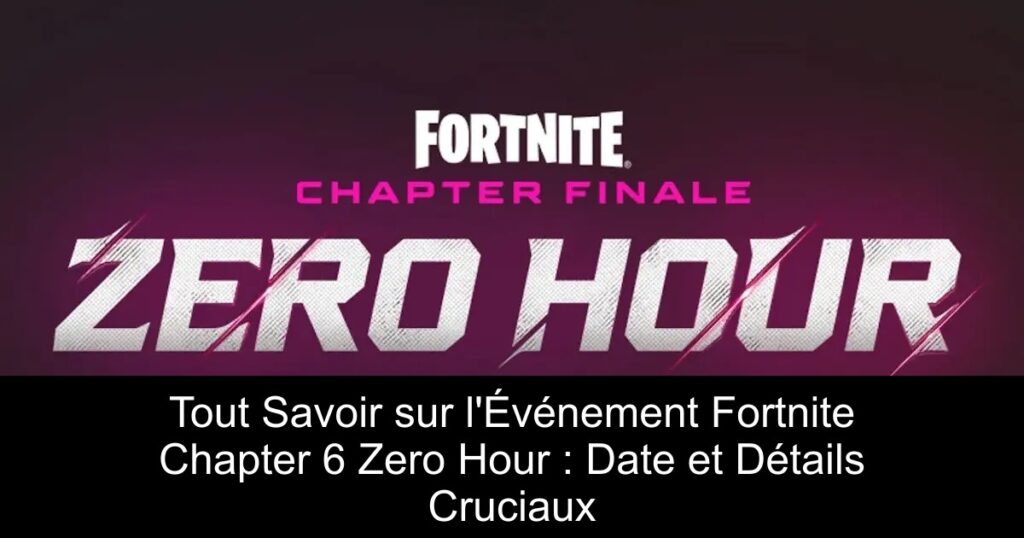 Tout Savoir sur l&rsquo;Événement Fortnite Chapter 6 Zero Hour : Date et Détails Cruciaux