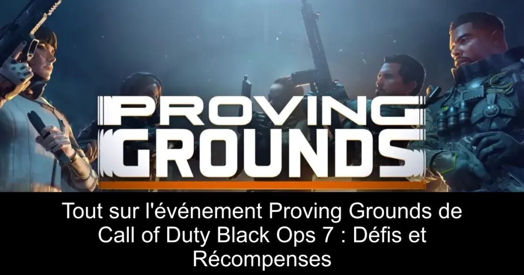 Tout sur l&rsquo;événement Proving Grounds de Call of Duty Black Ops 7 : Défis et Récompenses