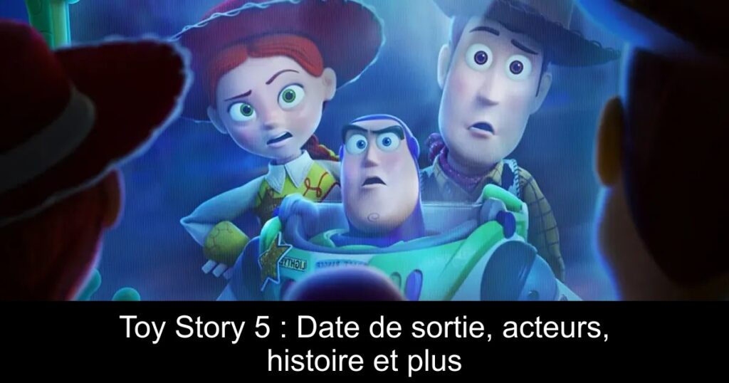 Toy Story 5 : Date de sortie, acteurs, histoire et plus