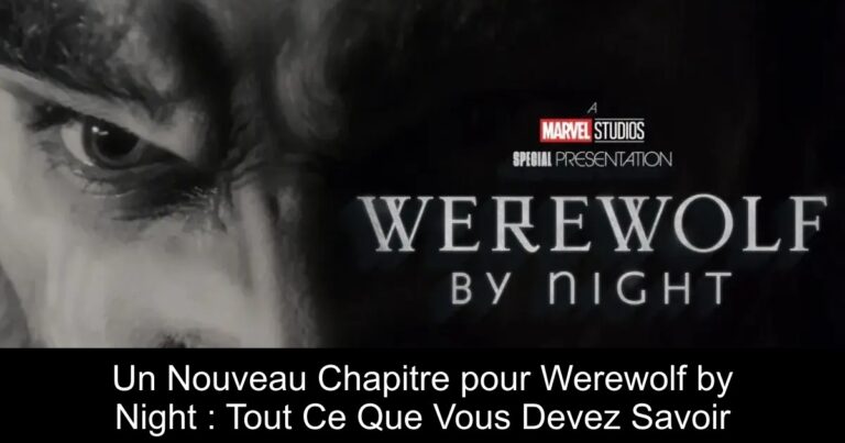 Un Nouveau Chapitre pour Werewolf by Night : Tout Ce Que Vous Devez Savoir