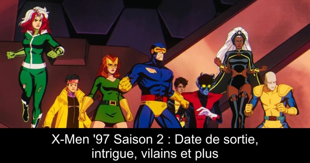 X-Men &rsquo;97 Saison 2 : Date de sortie, intrigue, vilains et plus