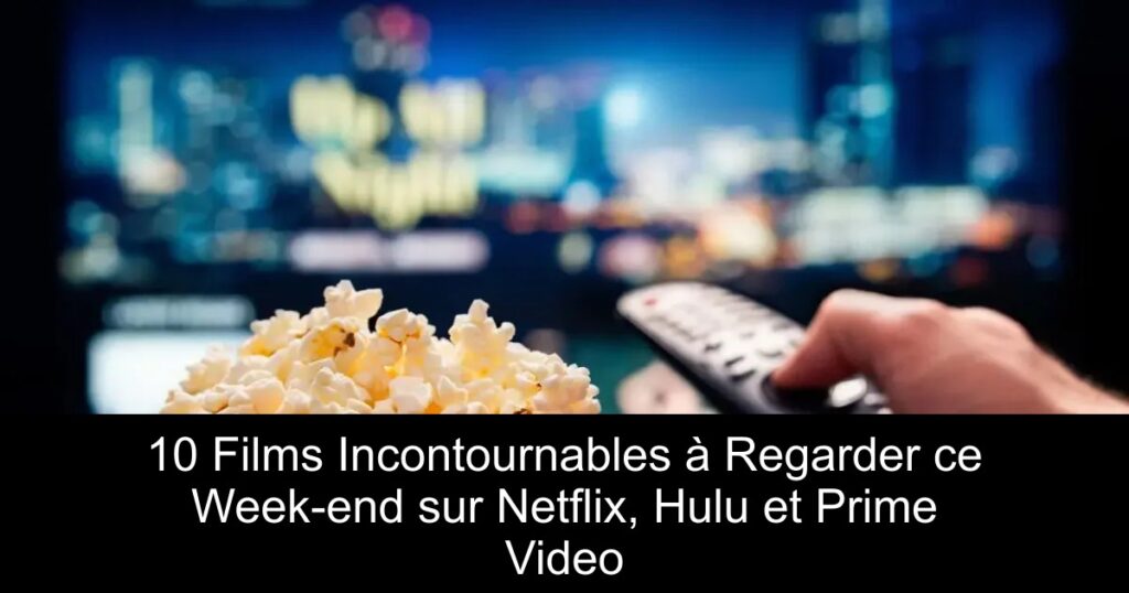 10 Films Incontournables à Regarder ce Week-end sur Netflix, Hulu et Prime Video