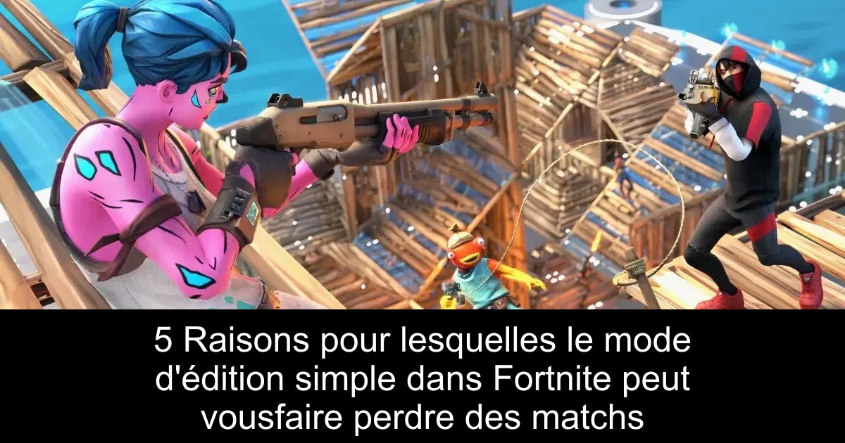 5 Raisons pour lesquelles le mode d&rsquo;édition simple dans Fortnite peut vousfaire perdre des matchs