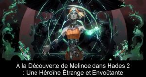 À la Découverte de Melinoe dans Hades 2 : Une Héroïne Étrange et Envoûtante