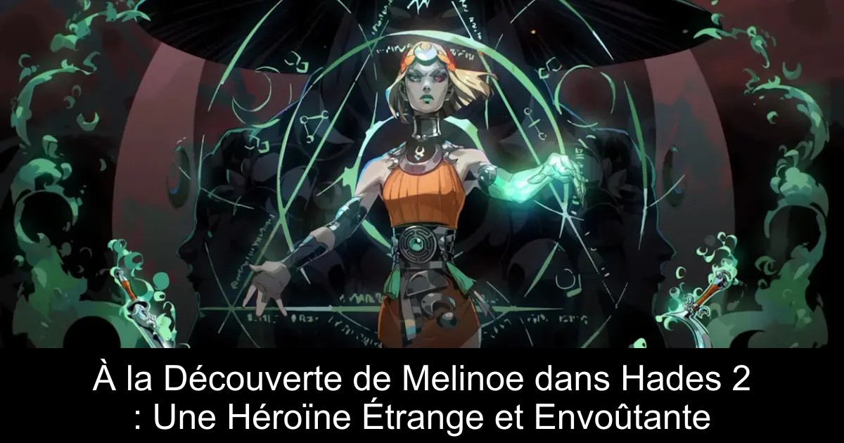 À la Découverte de Melinoe dans Hades 2 : Une Héroïne Étrange et Envoûtante