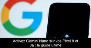 Activez Gemini Nano sur vos Pixel 8 et 8a : le guide ultime