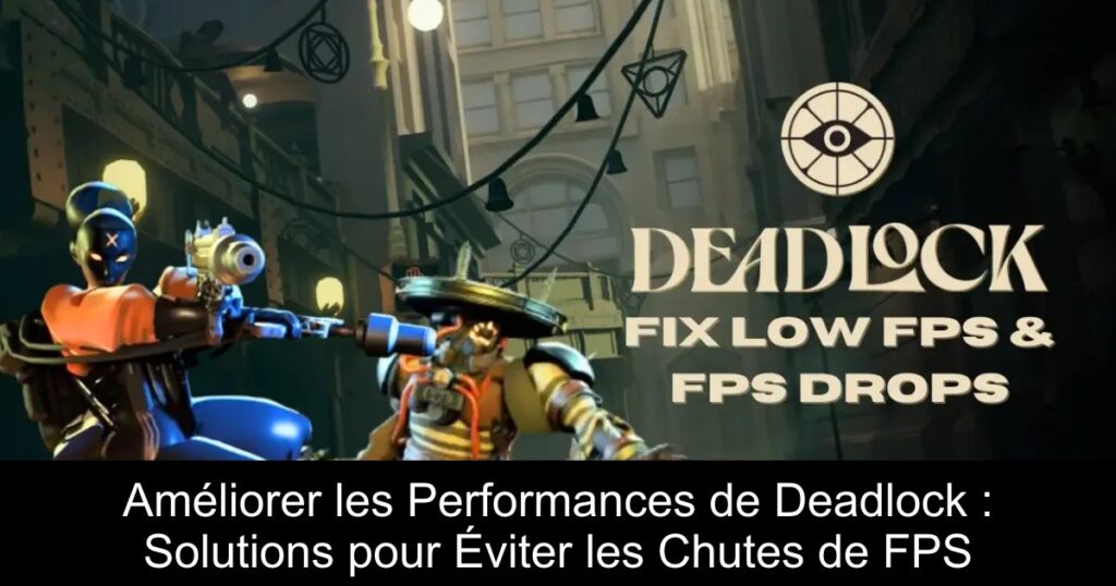Améliorer les Performances de Deadlock : Solutions pour Éviter les Chutes de FPS