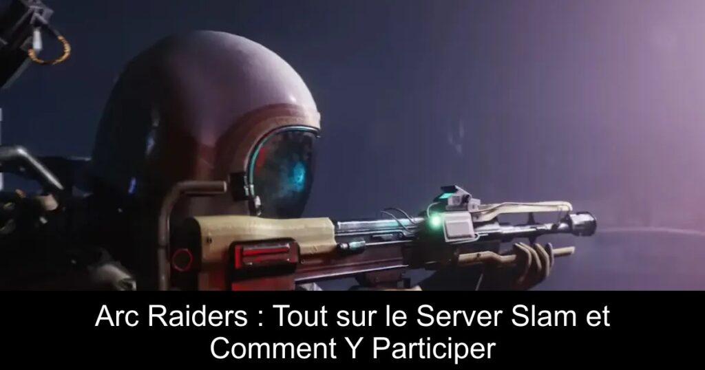 Arc Raiders : Tout sur le Server Slam et Comment Y Participer