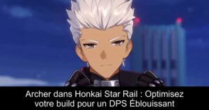 Archer dans Honkai Star Rail : Optimisez votre build pour un DPS Éblouissant