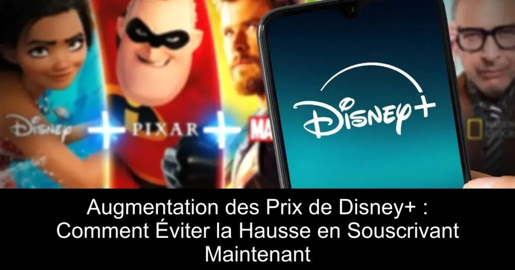 Augmentation des Prix de Disney+ : Comment Éviter la Hausse en Souscrivant Maintenant