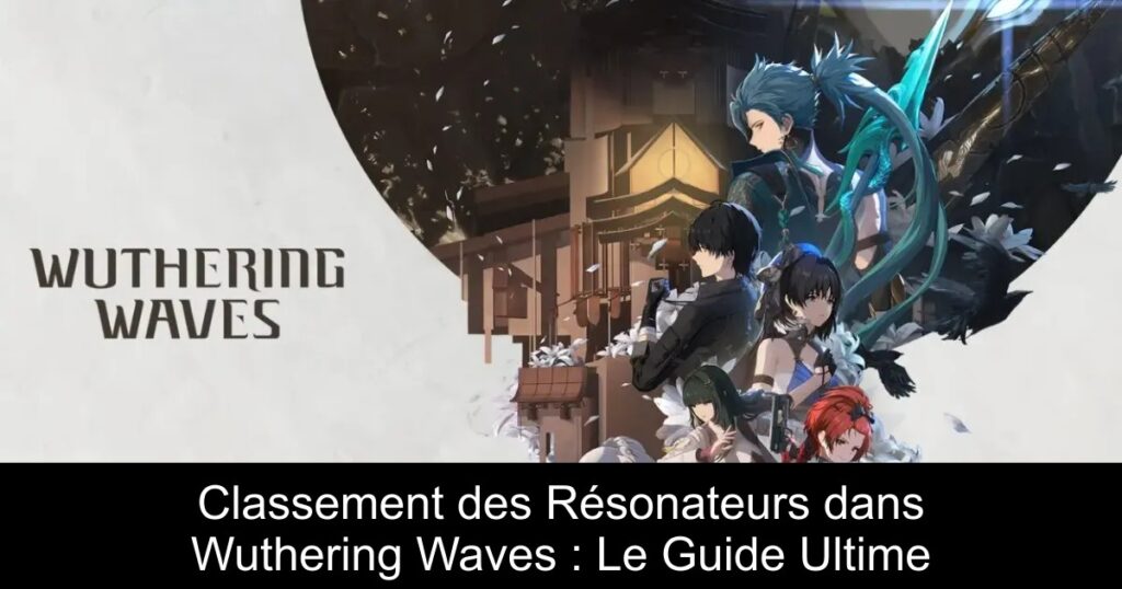 Classement des Résonateurs dans Wuthering Waves : Le Guide Ultime