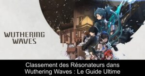 Classement des Résonateurs dans Wuthering Waves : Le Guide Ultime