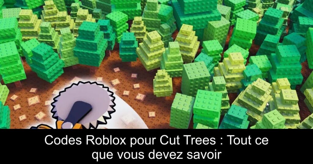 Codes Roblox pour Cut Trees : Tout ce que vous devez savoir