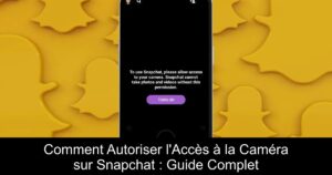 Comment Autoriser l&rsquo;Accès à la Caméra sur Snapchat : Guide Complet