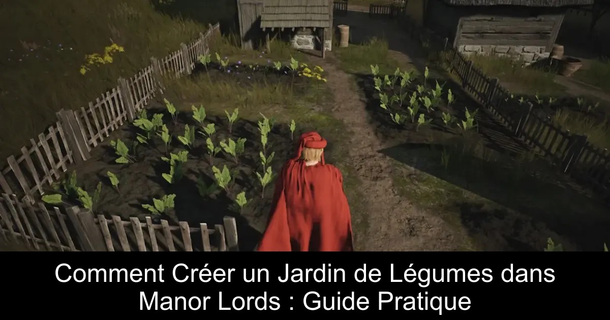 Comment Créer un Jardin de Légumes dans Manor Lords : Guide Pratique