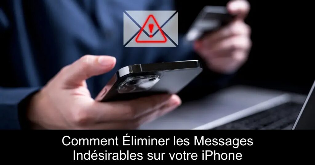 Comment Éliminer les Messages Indésirables sur votre iPhone