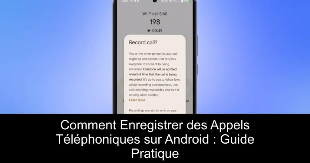 Comment Enregistrer des Appels Téléphoniques sur Android : Guide Pratique
