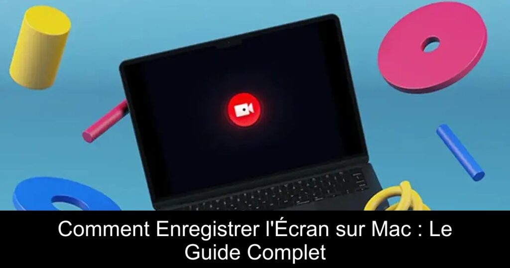 Comment Enregistrer l&rsquo;Écran sur Mac : Le Guide Complet