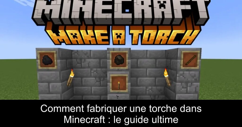 Comment fabriquer une torche dans Minecraft : le guide ultime