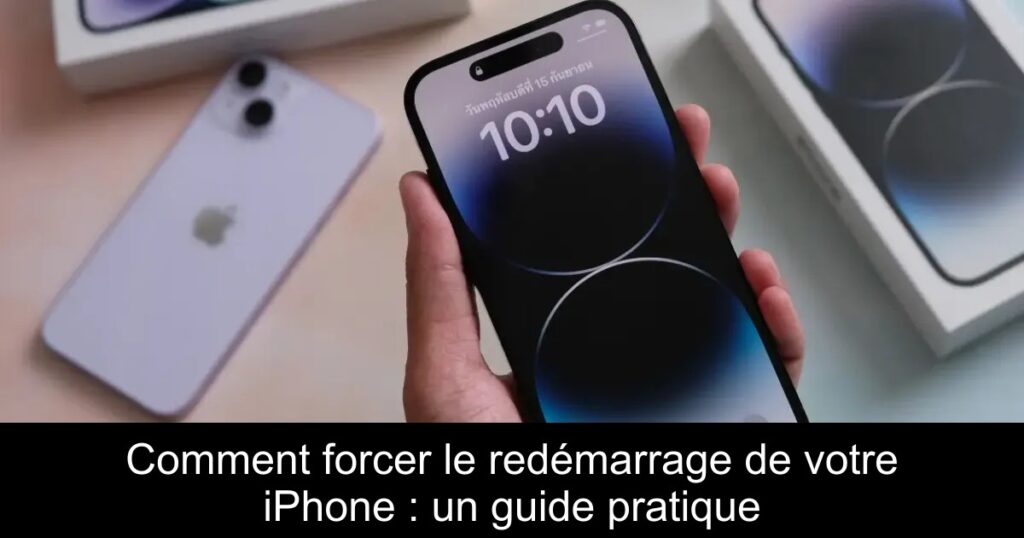 Comment forcer le redémarrage de votre iPhone : un guide pratique