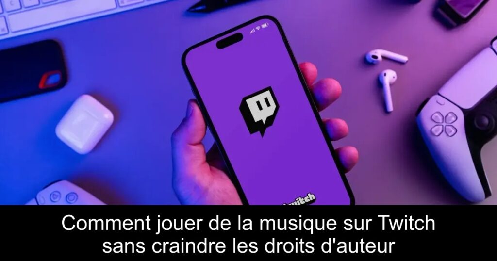 Comment jouer de la musique sur Twitch sans craindre les droits d&rsquo;auteur