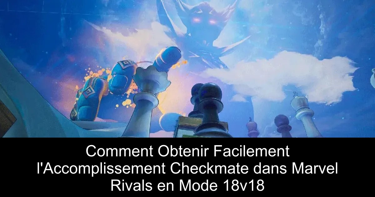 Comment Obtenir Facilement l&rsquo;Accomplissement Checkmate dans Marvel Rivals en Mode 18v18