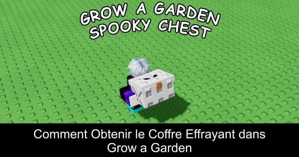 Comment Obtenir le Coffre Effrayant dans Grow a Garden
