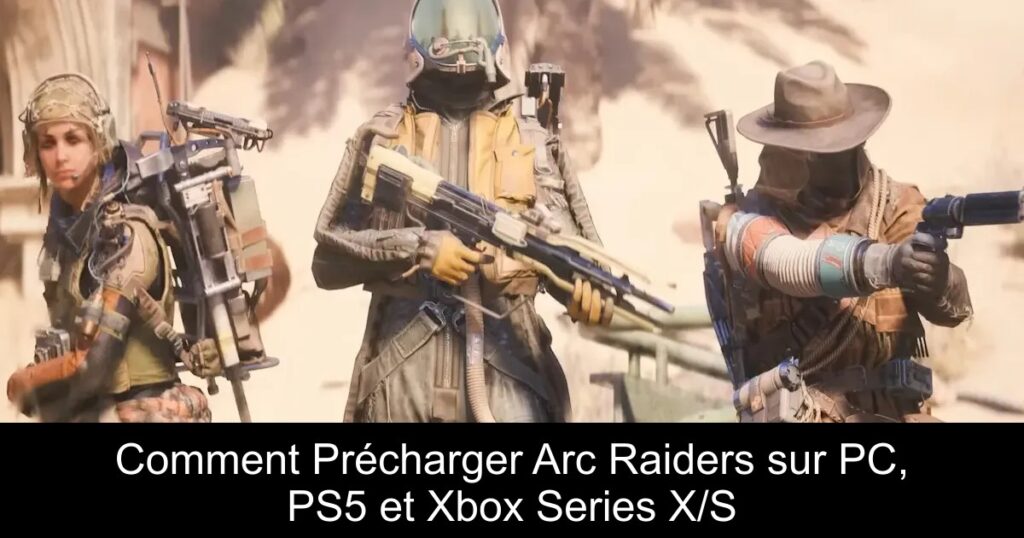 Comment Précharger Arc Raiders sur PC, PS5 et Xbox Series X/S