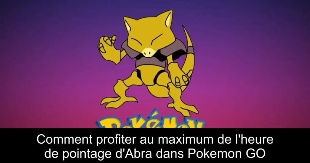 Comment profiter au maximum de l&rsquo;heure de pointage d&rsquo;Abra dans Pokemon GO