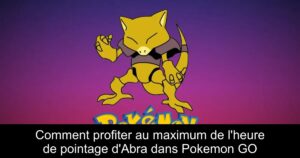 Comment profiter au maximum de l&rsquo;heure de pointage d&rsquo;Abra dans Pokemon GO