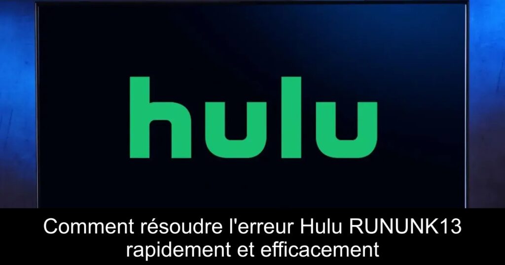 Comment résoudre l&rsquo;erreur Hulu RUNUNK13 rapidement et efficacement