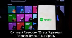 Comment Résoudre l&rsquo;Erreur « Upstream Request Timeout » sur Spotify