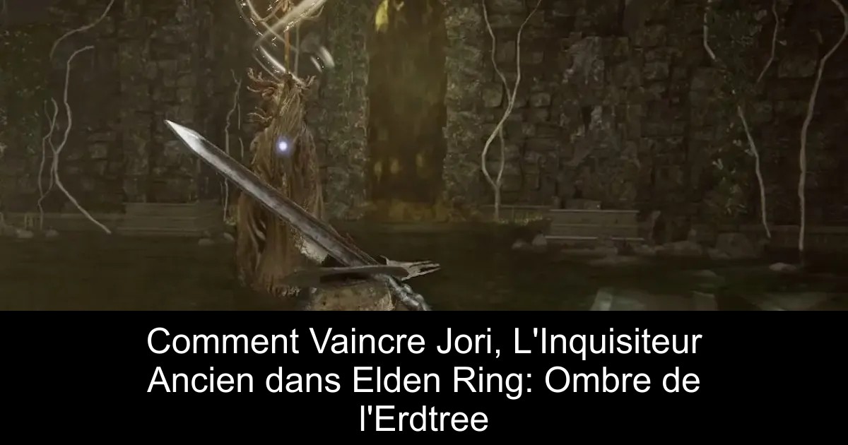 Comment Vaincre Jori, L&rsquo;Inquisiteur Ancien dans Elden Ring: Ombre de l&rsquo;Erdtree