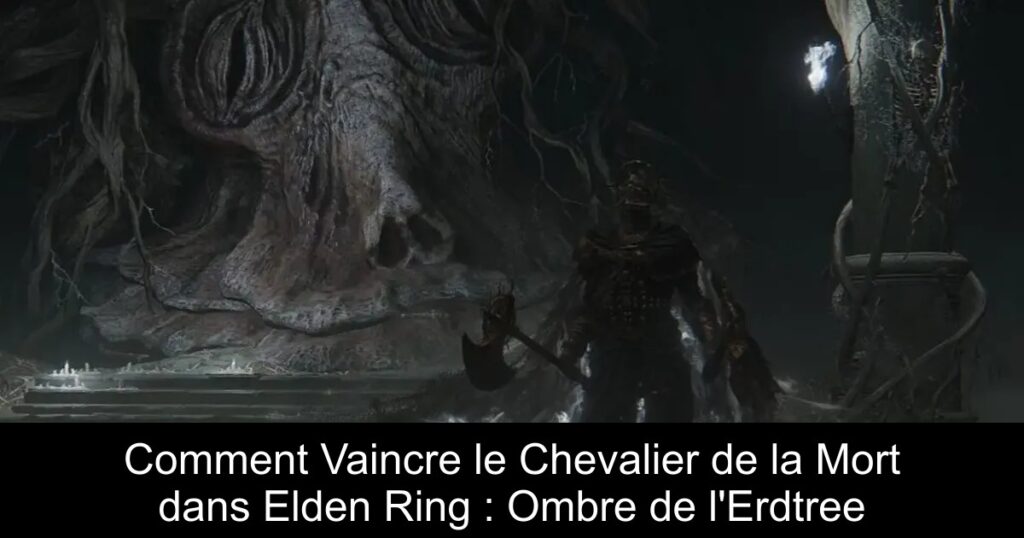 Comment Vaincre le Chevalier de la Mort dans Elden Ring : Ombre de l&rsquo;Erdtree