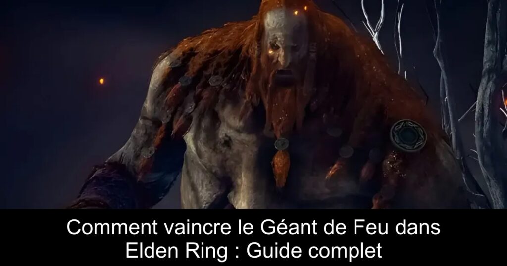 Comment vaincre le Géant de Feu dans Elden Ring : Guide complet