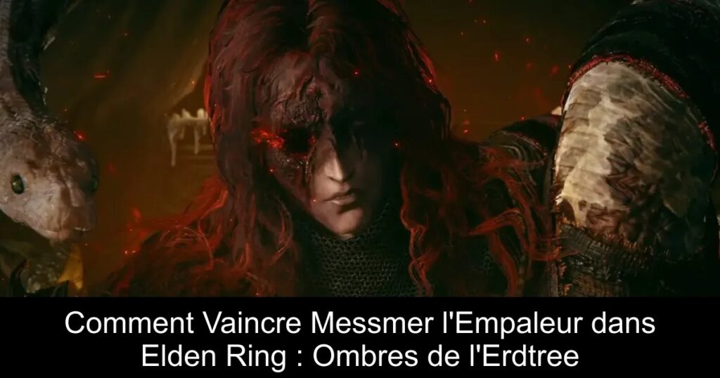 Comment Vaincre Messmer l&rsquo;Empaleur dans Elden Ring : Ombres de l&rsquo;Erdtree
