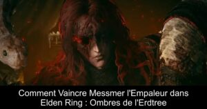 Comment Vaincre Messmer l&rsquo;Empaleur dans Elden Ring : Ombres de l&rsquo;Erdtree