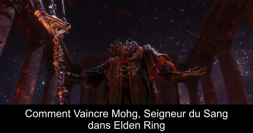 Comment Vaincre Mohg, Seigneur du Sang dans Elden Ring