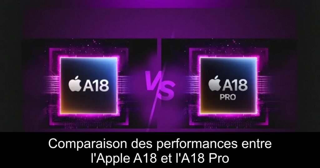 Comparaison des performances entre l&rsquo;Apple A18 et l&rsquo;A18 Pro