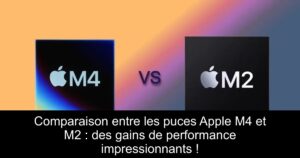 Comparaison entre les puces Apple M4 et M2 : des gains de performance impressionnants !