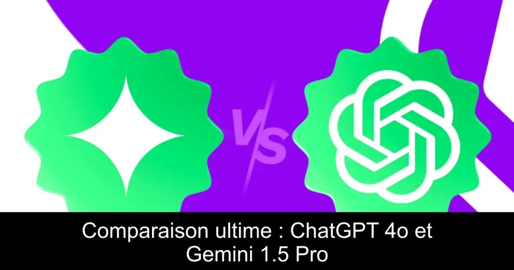 Comparaison ultime : ChatGPT 4o et Gemini 1.5 Pro