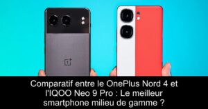 Comparatif entre le OnePlus Nord 4 et l&rsquo;IQOO Neo 9 Pro : Le meilleur smartphone milieu de gamme ?
