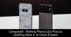 Comparatif : Nothing Phone (2a) Plus ou OnePlus Nord 4, le Choix Évident