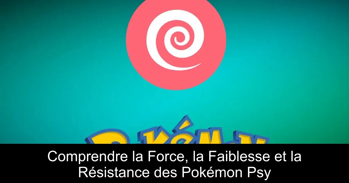 Comprendre la Force, la Faiblesse et la Résistance des Pokémon Psy